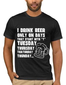 Αστεία T-shirts I drink beer only on days that start with ''T'' Tuesday, Thursday, thaturday, Thunday...