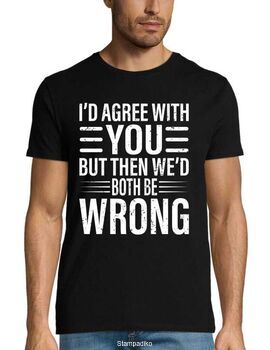 Μπλούζα "I'd Agree With You But Then We'd Both Be Wrong" - DTF Print